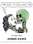Dawn, Amber: My Art Is Killing Me And Other Poems 1
