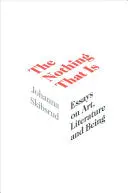 Skibsrud, Johanna: The Nothing That Is: Essays On Art, Literature And Being 1