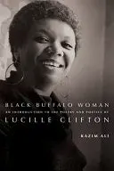Ali, Kazim: Black Buffalo Woman: An Introduction To The Poetry & Poetics Of Lucille Clifton 1