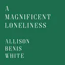 White, Allison Benis: A Magnificent Loneliness 1