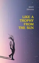 Heroux, Jason: Like A Trophy From The Sun 1