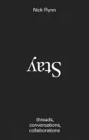 Flynn, Nick: Stay: Threads, Conversations, Collaborations 1