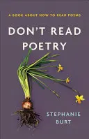 Burt, Stephanie: Don't Read Poetry: A Book About How To Read Poems 1