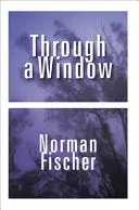 Fischer, Norman: Through A Window 1