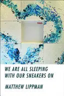 Lippman, Matthew: We Are All Sleeping With Our Sneakers On 1