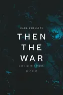 Phillips, Carl: Then The War And Selected Poems, 2007-2020 1