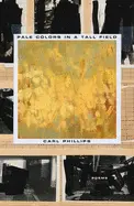Phillips, Carl: Pale Colors In A Tall Field 1