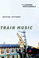 Giscombe, C. S. & Judith Margolis: Train Music: Writing/Pictures 1