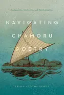 Perez, Craig Santos: Navigating Chamoru Poetry: Indigeneity, Aesthetics, And Decolonization By Craig Santos Perez 1