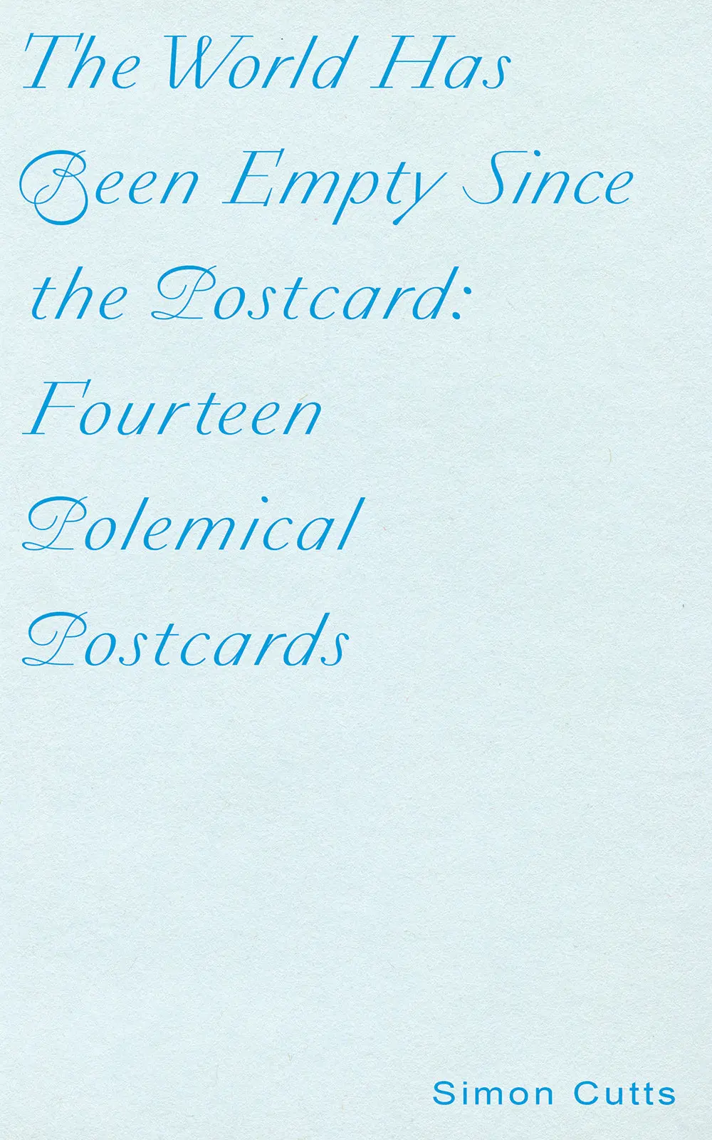 Cutts, Simon: The World Has Been Empty Since The Postcard: Fourteen Polemical Postcards 1