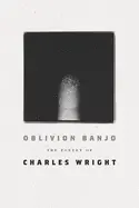 Wright, Charles: Oblivion Banjo: The Poetry Of Charles Wright 1