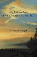 Wright, Carolyne: This Dream The World: New & Selected Poems [Used Paperback] 1