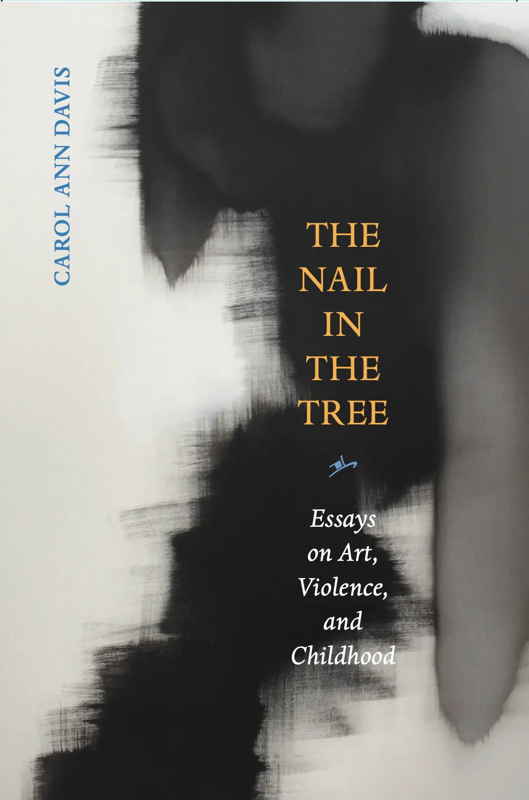 Davis, Carol Ann: The Nail In The Tree: Essays On Art, Violence, And Childhood 1