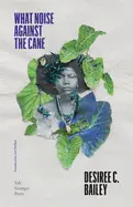 Bailey, Desiree C.: What Noise Against The Cane 1