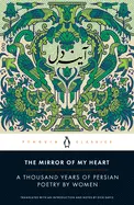 Davis, Dick (Tr.): The Mirror Of My Heart: A Thousand Years Of Persian Poetry By Women 1