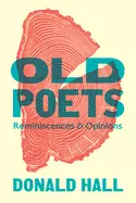 Hall, Donald: Old Poets: Reminiscences & Opinions 1