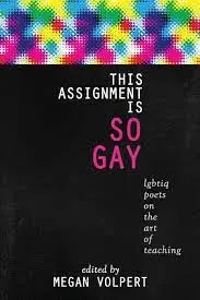 Volpert, Megan (Ed.): This Assignment Is So Gay: Lgbtiq Poets On The Art Of Teaching 1