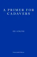 Atkins, Ed: A Primer For Cadavers 1