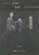 Pavlić, Ed: Labors Lost Left Unfinished [Used Paperback] 1