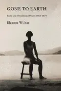 Wilner, Eleanor: Gone To Earth: Early And Uncollected Poems 1963-1976 1