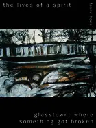 Howe, Fanny: The Lives Of A Spirit & Glasstown: Where Something Got Broken 1