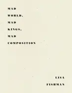 Fishman, Lisa: Mad World, Mad Kings, Mad Composition 1
