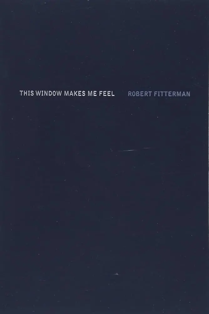 Fitterman, Robert: This Window Makes Me Feel 1
