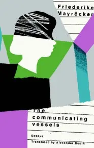 Mayröcker, Friederike: The Communicating Vessels: Two Portraits Of Grief 1