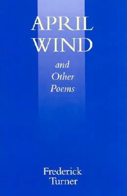 Turner, Frederick: April Wind & Other Poems [Used Hardcover] 1