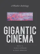 Oswald, Alice & Paul Keegan (Eds.): Gigantic Cinema: A Weather Anthology 1