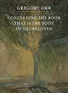 Orr, Gregory: Concerning The Book That Is The Body Of The Beloved 1