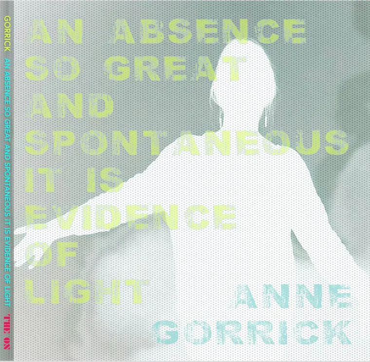 Gorrick, Anne: An Absence So Great And Spontaneous It Is Evidence Of Light 1