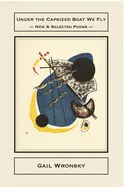 Wronsky, Gail: Under The Capsized Boat We Fly: New & Selected Poems 1