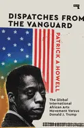 Howell, Patrick A.: Dispatches From The Vanguard: The Global International African Arts Movement Versus Donald J. Trump 1