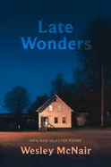 Mcnair, Wesley: Late Wonders: New And Selected Poems 1