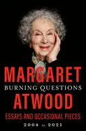 Atwood, Margaret: Burning Questions: Essays And Occasional Pieces, 2004 To 2021 1