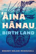 Mcdougall, Brandy Nalani: 'Āina Hānau / Birth Lands 1