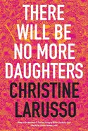 Larusso, Christine: There Will Be No More Daughters 1