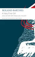 Barthes, Roland: A Very Fine Gift And Other Writings On Theory 1