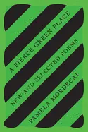 Mordecai, Pamela: A Fierce Green Place: New And Selected Poems 1