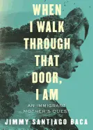Baca, Jimmy Santiago: When I Walk Through That Door, I Am: An Immigrant Mother's Quest 1