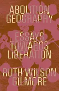 Gilmore, Ruth Wilson: Abolition Geography: Essays Towards Liberation (Hb) 1