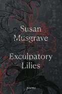 Musgrave, Susan: Exculpatory Lilies: Poems 1