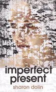 Dolin, Sharon: Imperfect Present: Poems 1