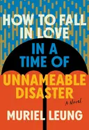 Leung, Muriel: How To Fall In Love In A Time Of Unnamable Disaster 1