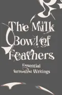 Caws, Mary Ann (Ed.): The Milk Bowl Of Feathers: Essential Surrealist Writings 1