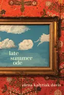 Davis, Olena Kalytiak: Late Summer Ode 1