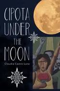 Castro Luna, Claudia: Cipota Under The Moon: Poems 1