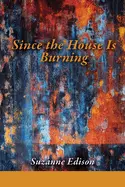 Edison, Suzanne: Since The House Is Burning 1