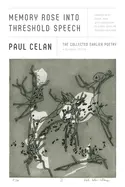 Celan, Paul: Memory Rose Into Threshold Speech : The Collected Earlier Poetry 1